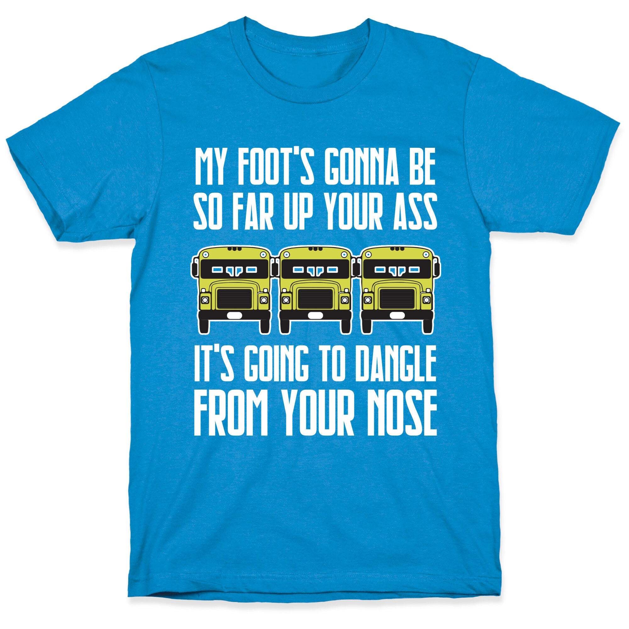 My Foot's Gonna Be So Far Up Your Ass (Bus Meme) T-Shirt